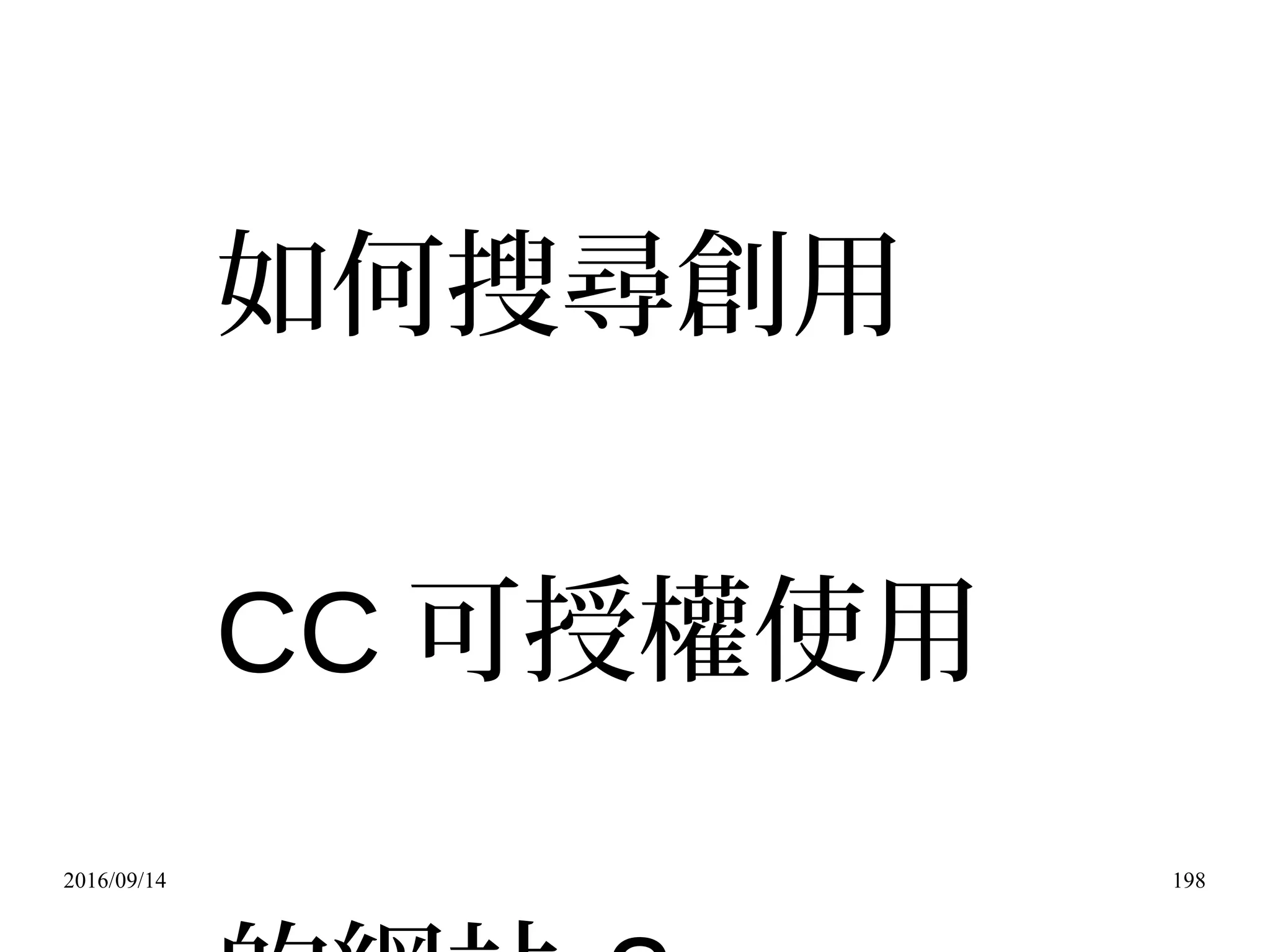 2016/09/14 198
如何搜尋創用
CC 可授權使用
 