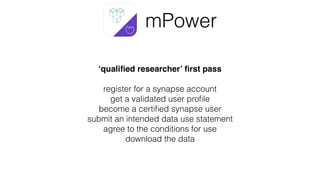 mPower
‘qualiﬁed researcher’ ﬁrst pass
register for a synapse account
get a validated user proﬁle
become a certiﬁed synaps...