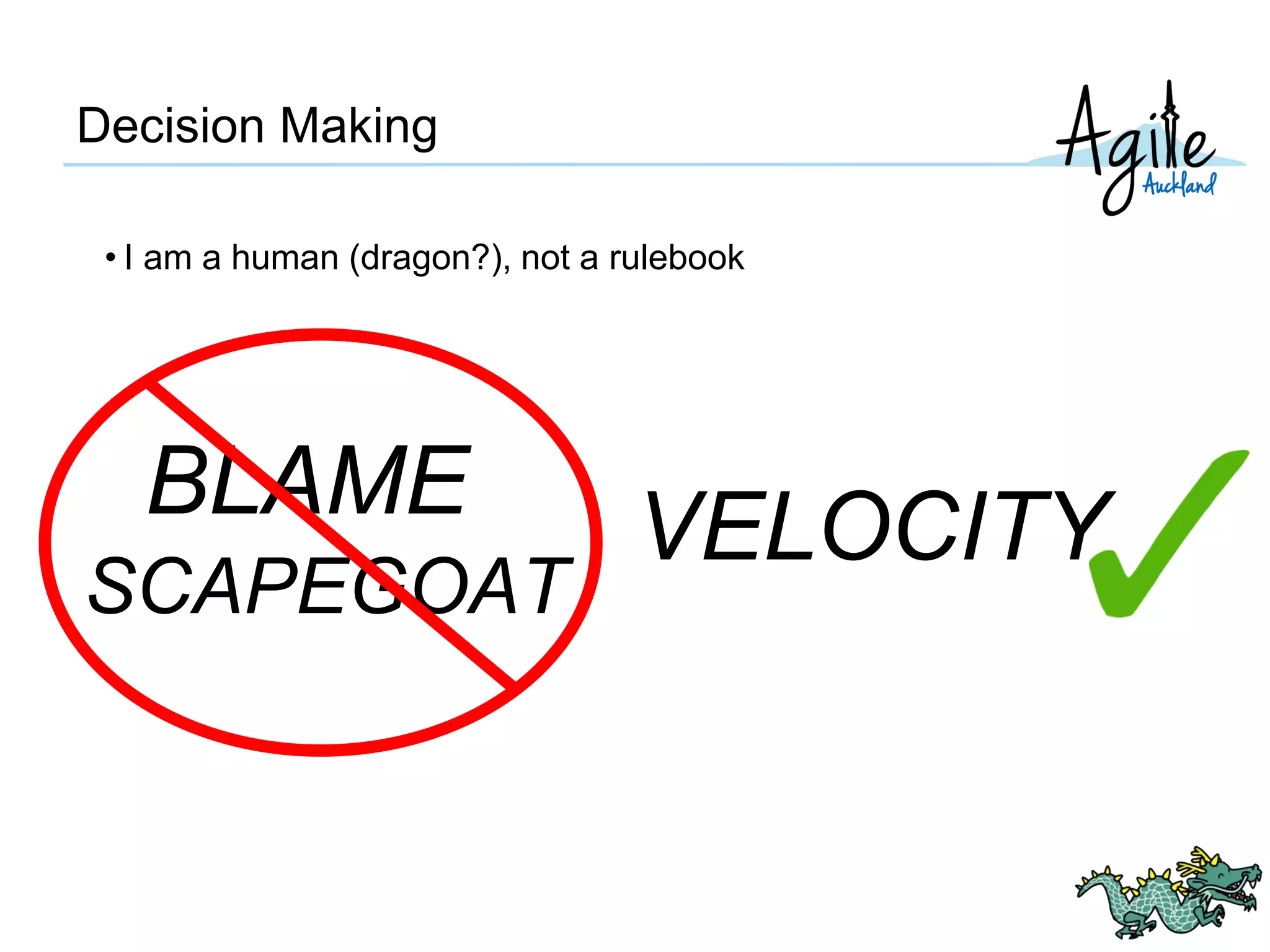 Decision Making
• I am a human (dragon?), not a rulebook
VELOCITYBLAME
SCAPEGOAT
 