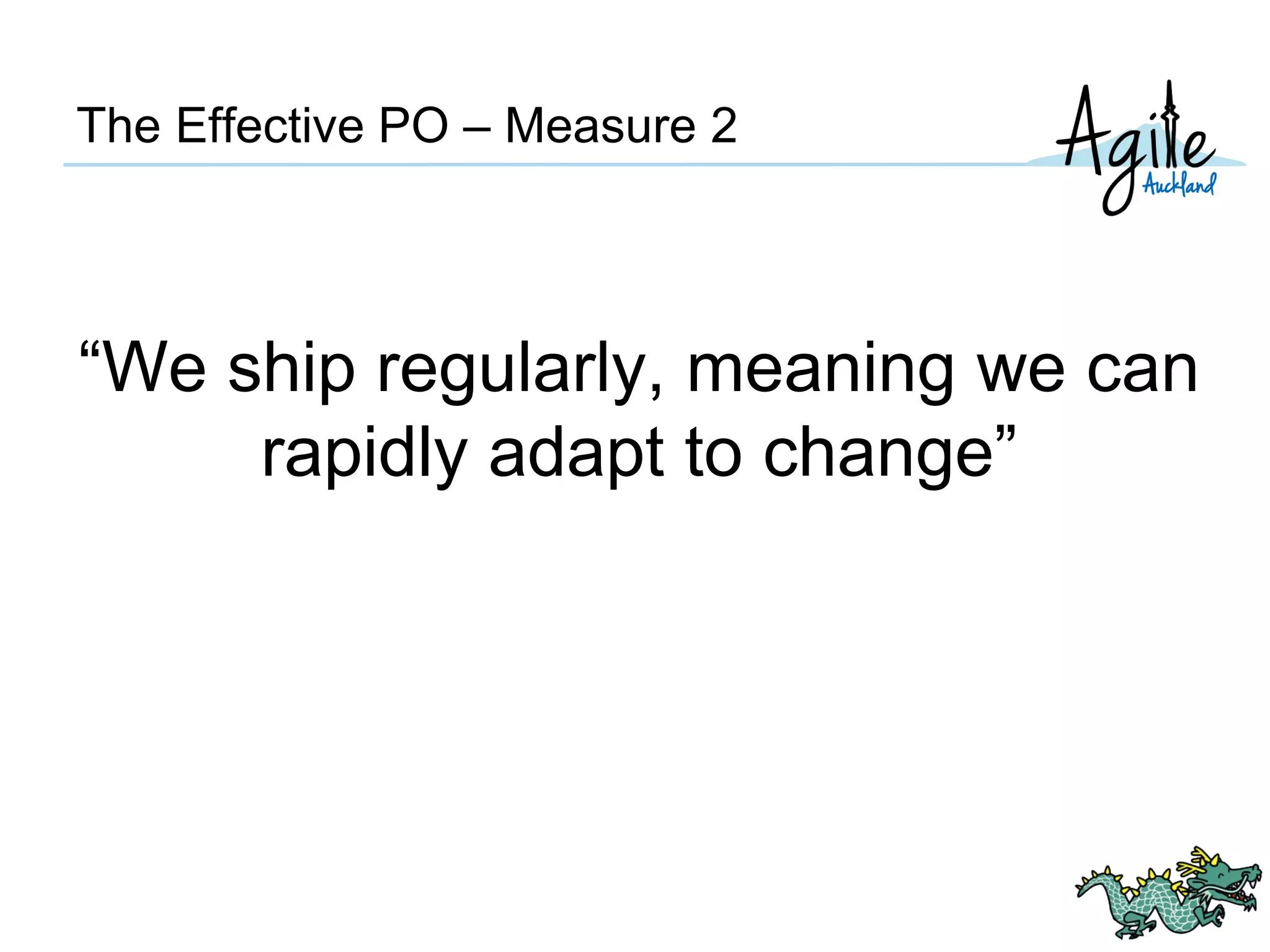 The Effective PO – Measure 2
“We ship regularly, meaning we can
rapidly adapt to change”
 