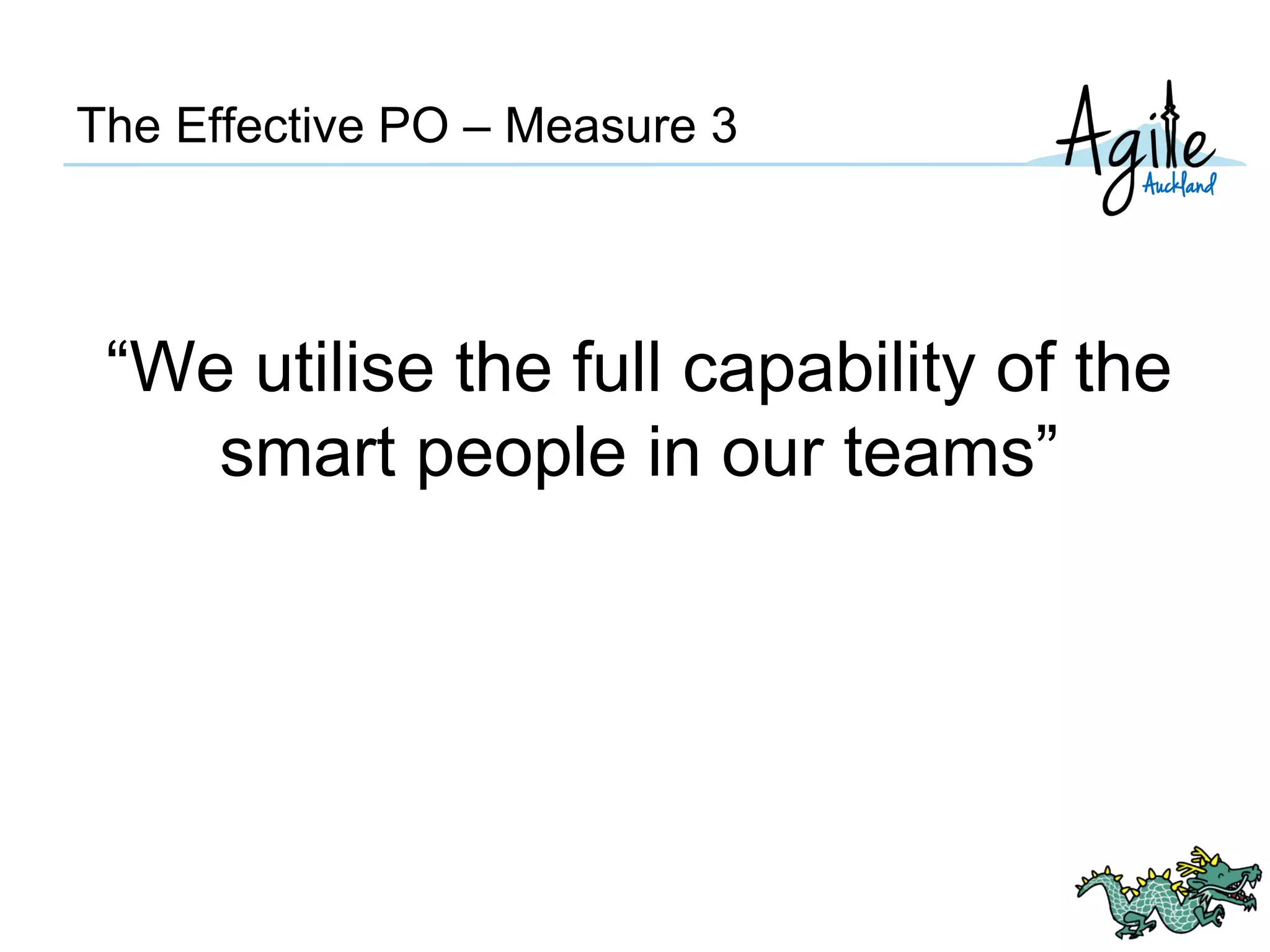 The Effective PO – Measure 3
“We utilise the full capability of the
smart people in our teams”
 