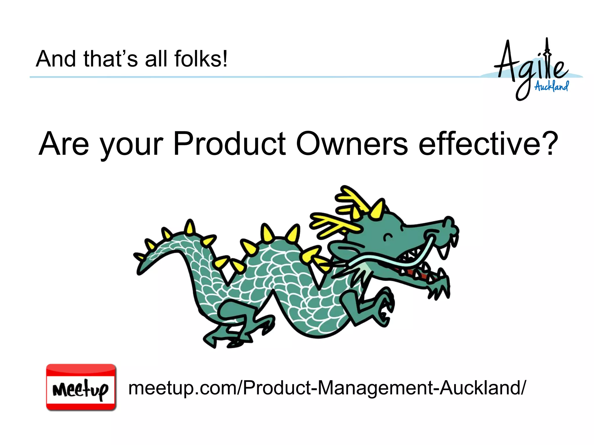 And that’s all folks!
Are your Product Owners effective?
meetup.com/Product-Management-Auckland/
 