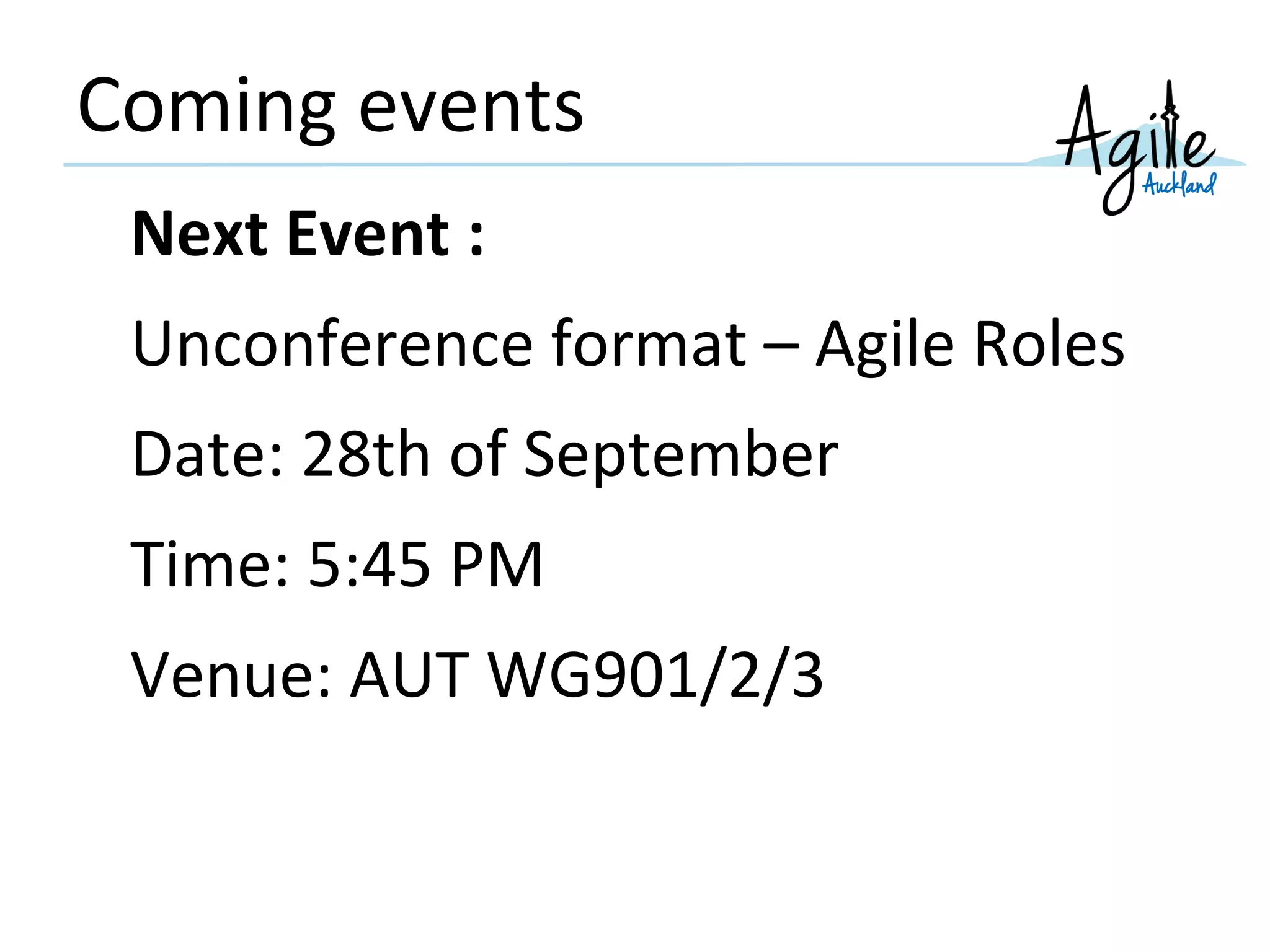 Coming events
Next Event :
Unconference format – Agile Roles
Date: 28th of September
Time: 5:45 PM
Venue: AUT WG901/2/3
 
