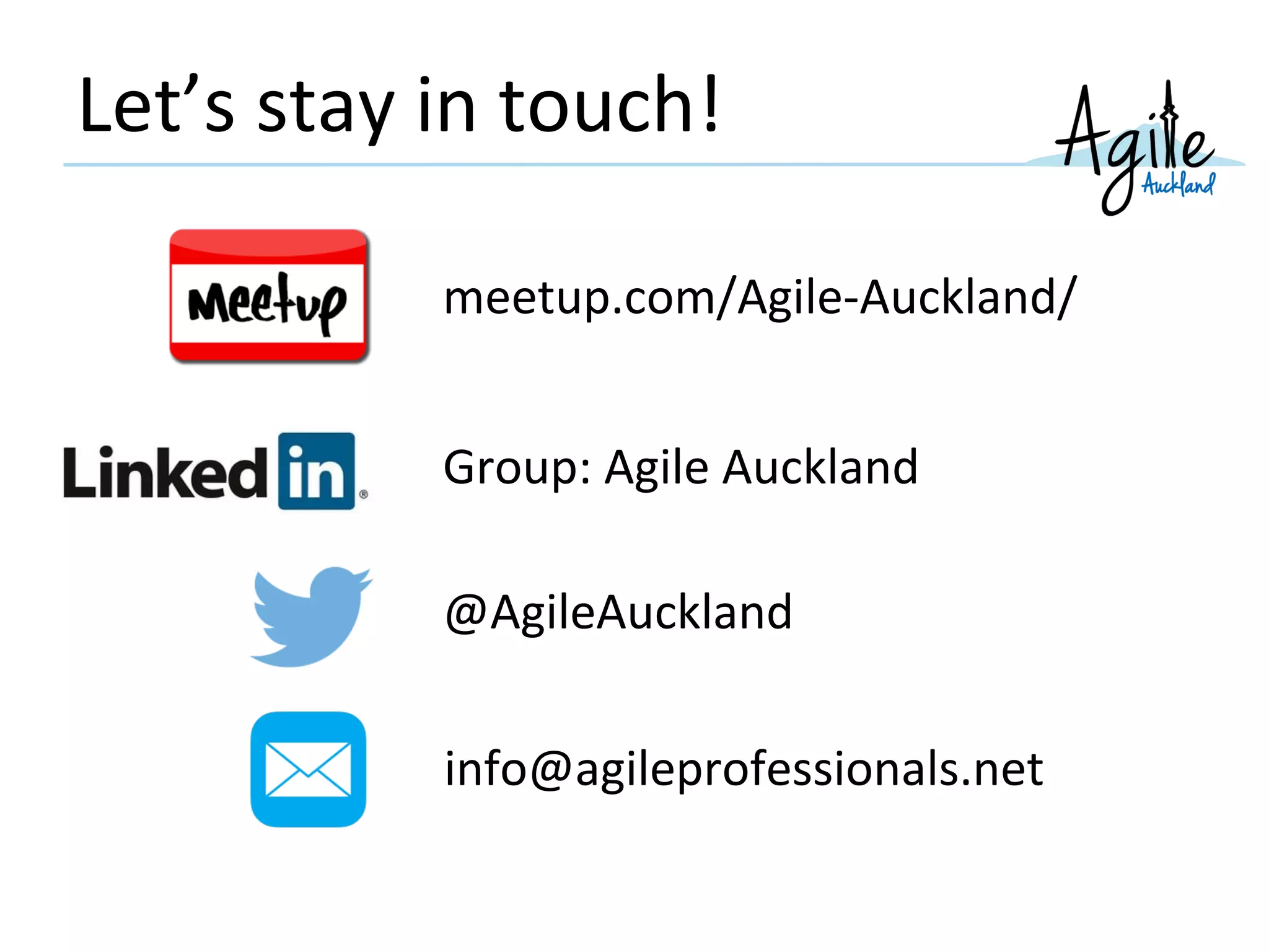 Let’s stay in touch!
@AgileAuckland
meetup.com/Agile-Auckland/
Group: Agile Auckland
info@agileprofessionals.net
 