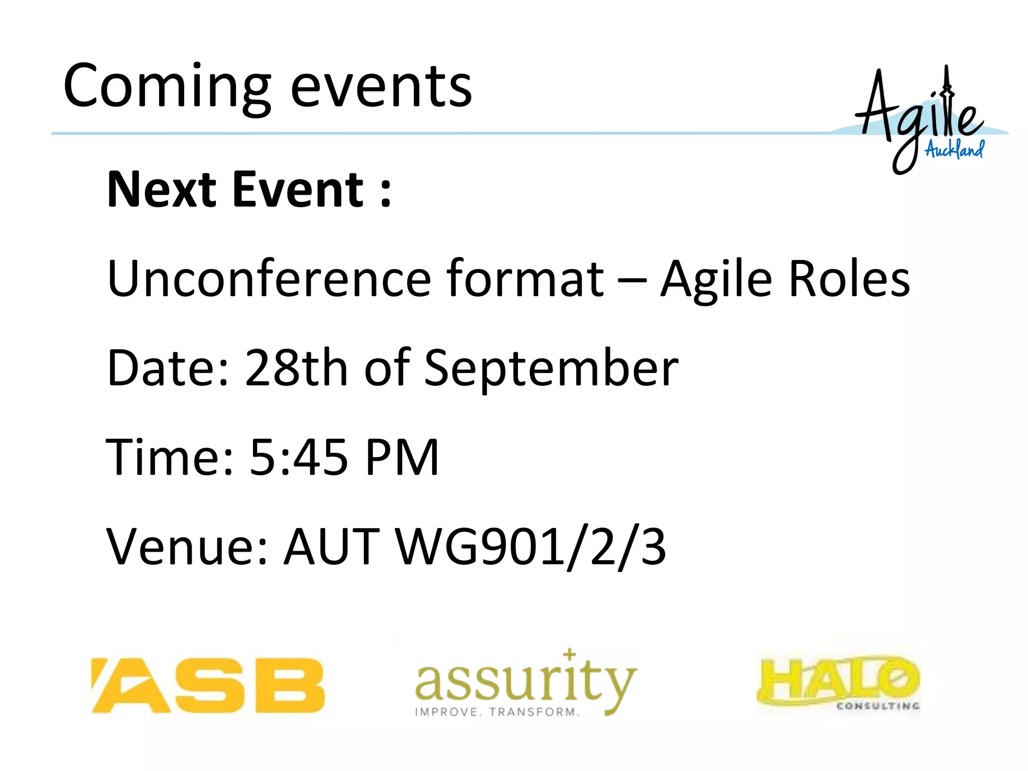 Coming events
Next Event :
Unconference format – Agile Roles
Date: 28th of September
Time: 5:45 PM
Venue: AUT WG901/2/3
 