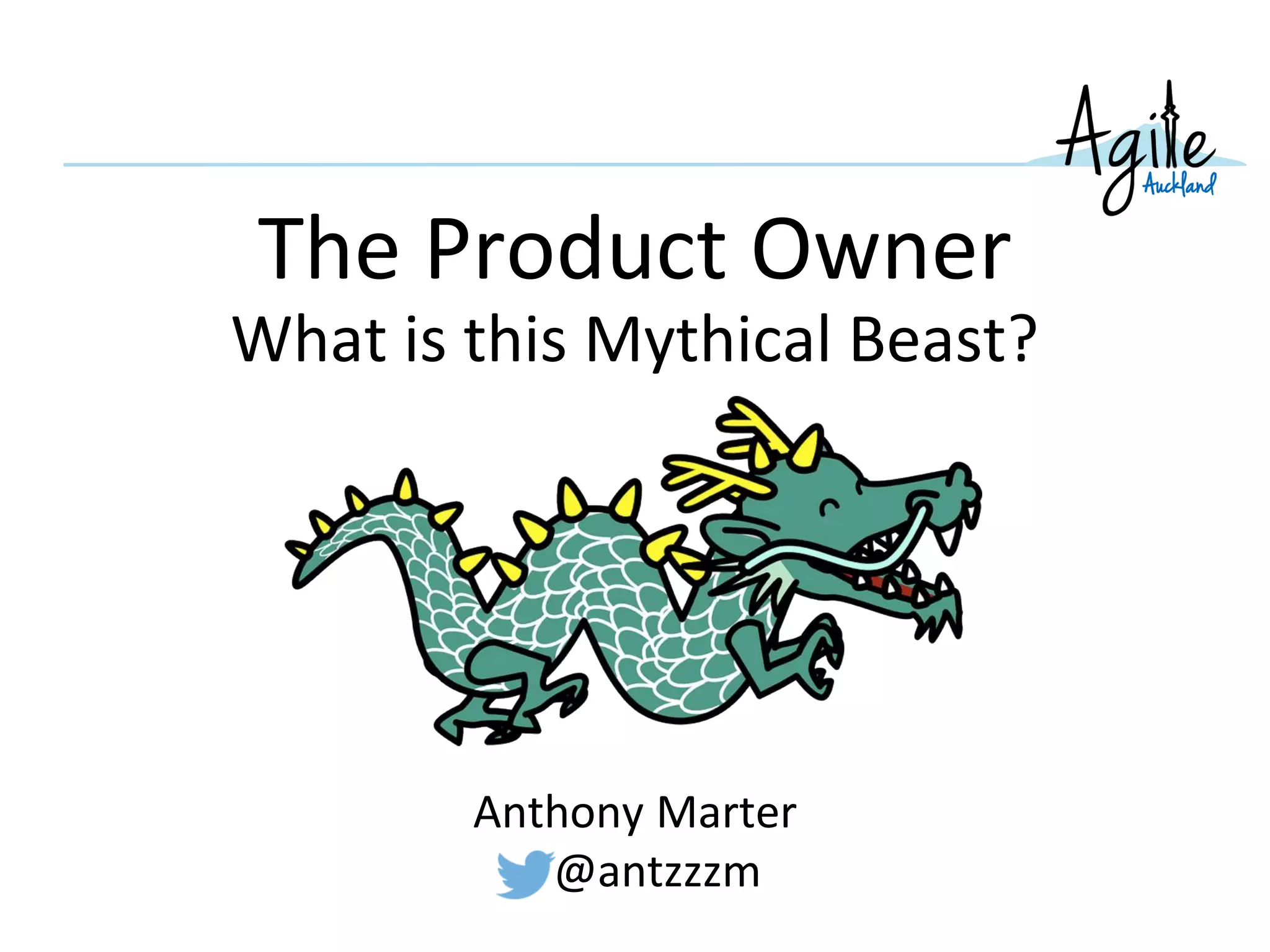 The Product Owner
What is this Mythical Beast?
Anthony Marter
@antzzzm
 