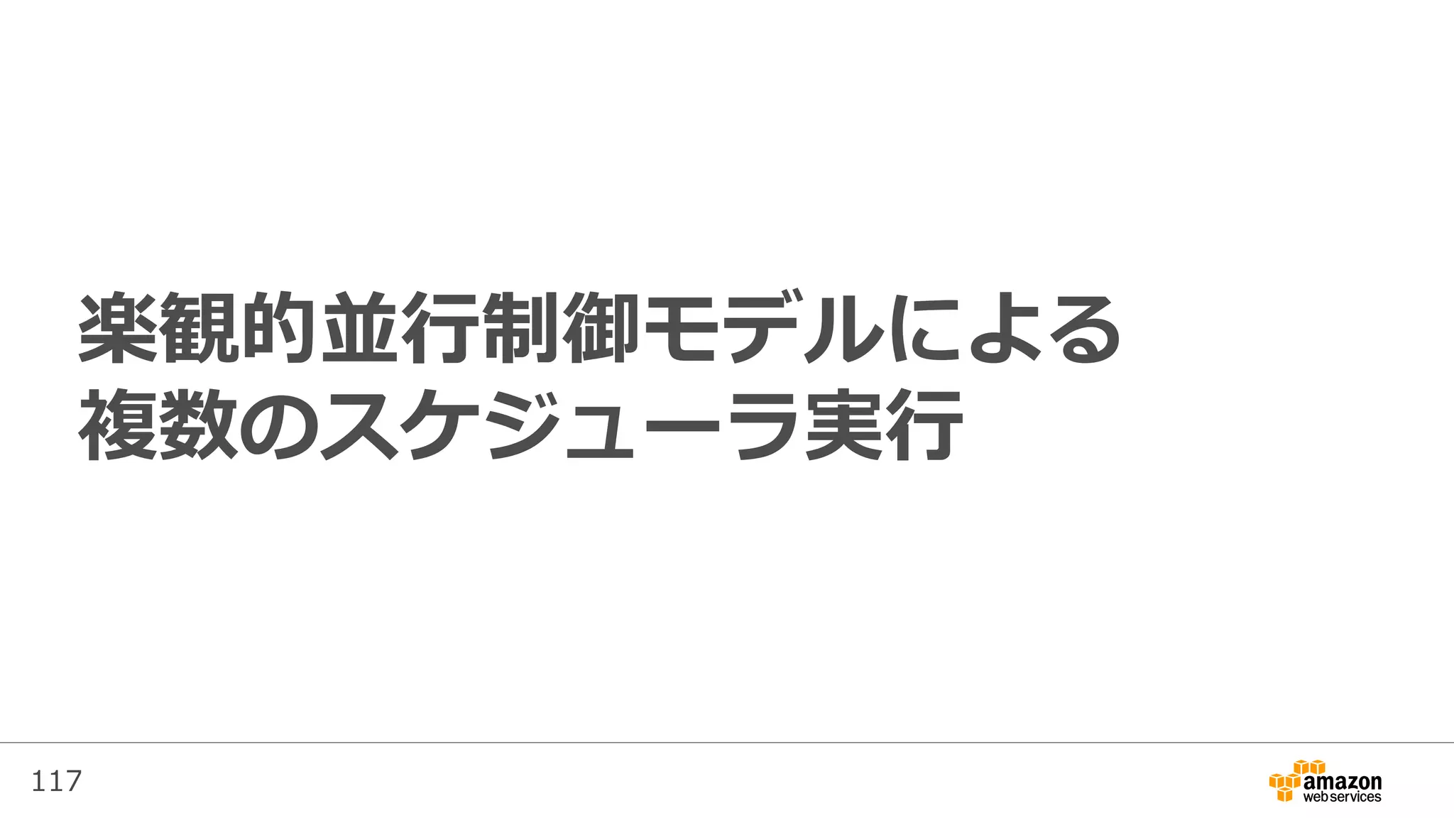 117
楽観的並行制御モデルによる
複数のスケジューラ実行
 