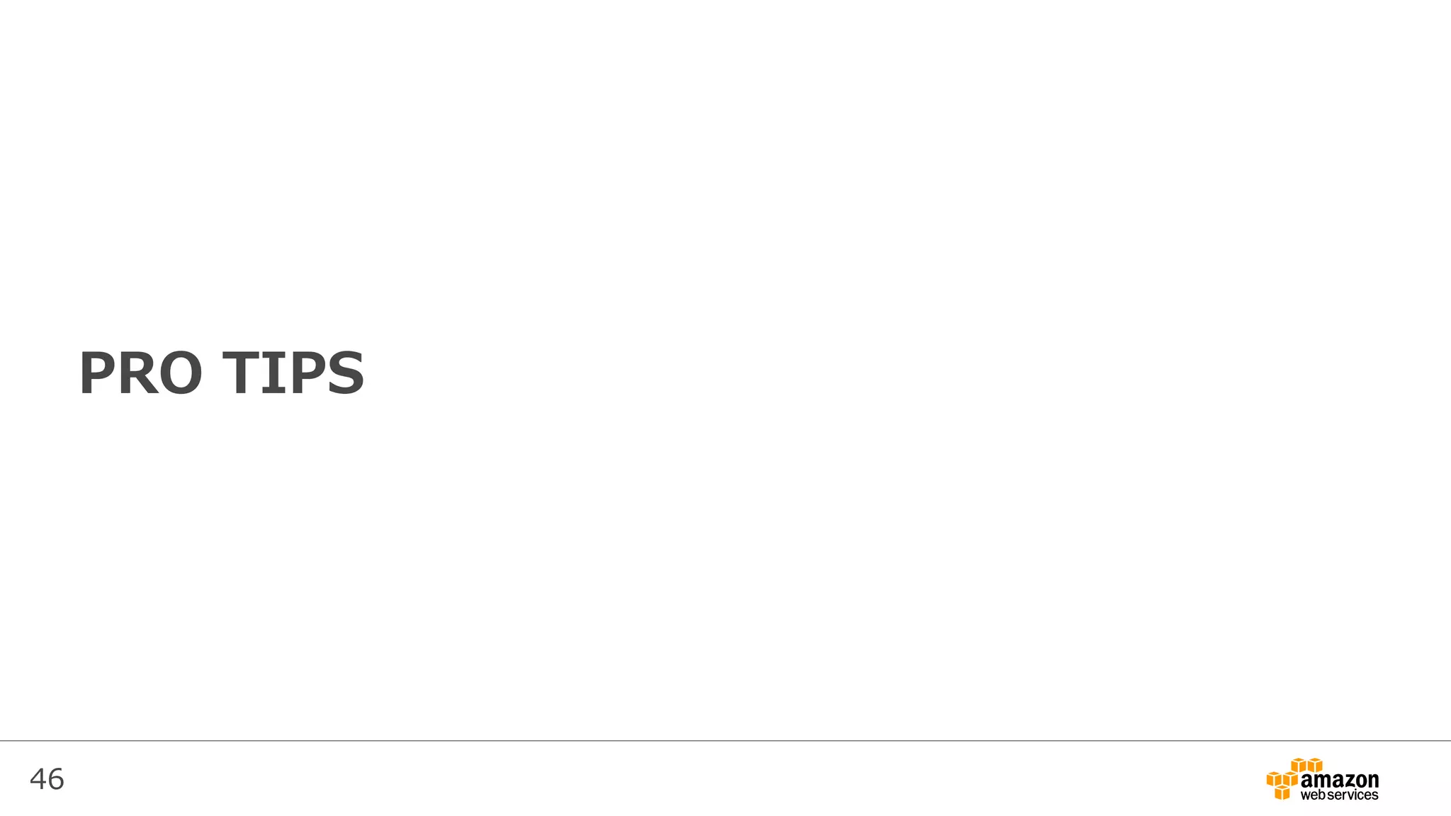 46
PRO TIPS
 