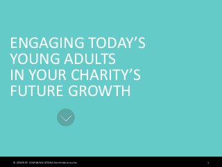 ENGAGING TODAY’S
YOUNG ADULTS
IN YOUR CHARITY’S
FUTURE GROWTH
1© ZENERGY COMMUNICATIONS North America Inc.
 