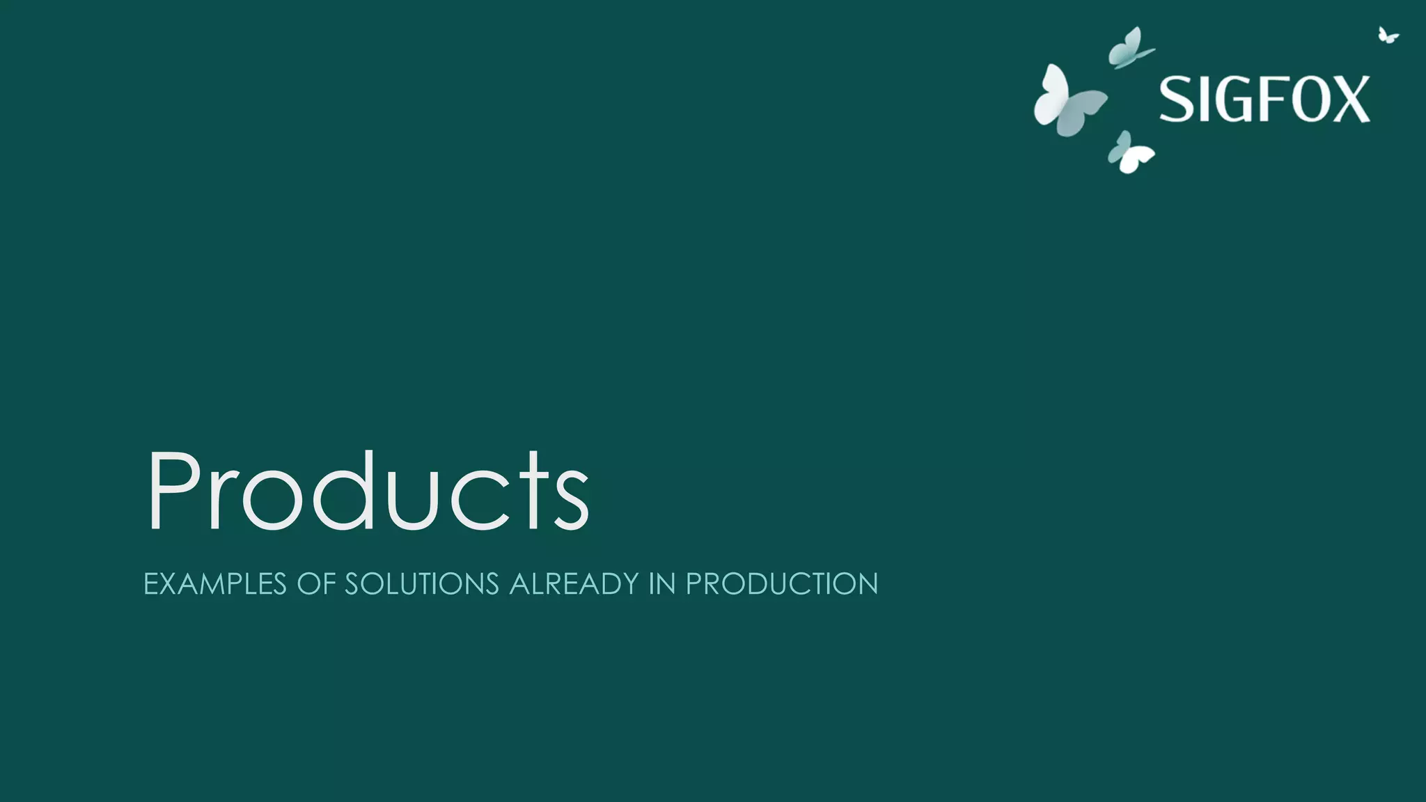 Products
EXAMPLES OF SOLUTIONS ALREADY IN PRODUCTION
 