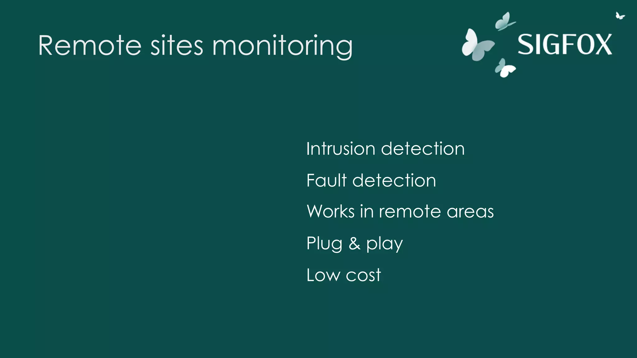 Remote sites monitoring
Intrusion detection
Fault detection
Works in remote areas
Plug & play
Low cost
 