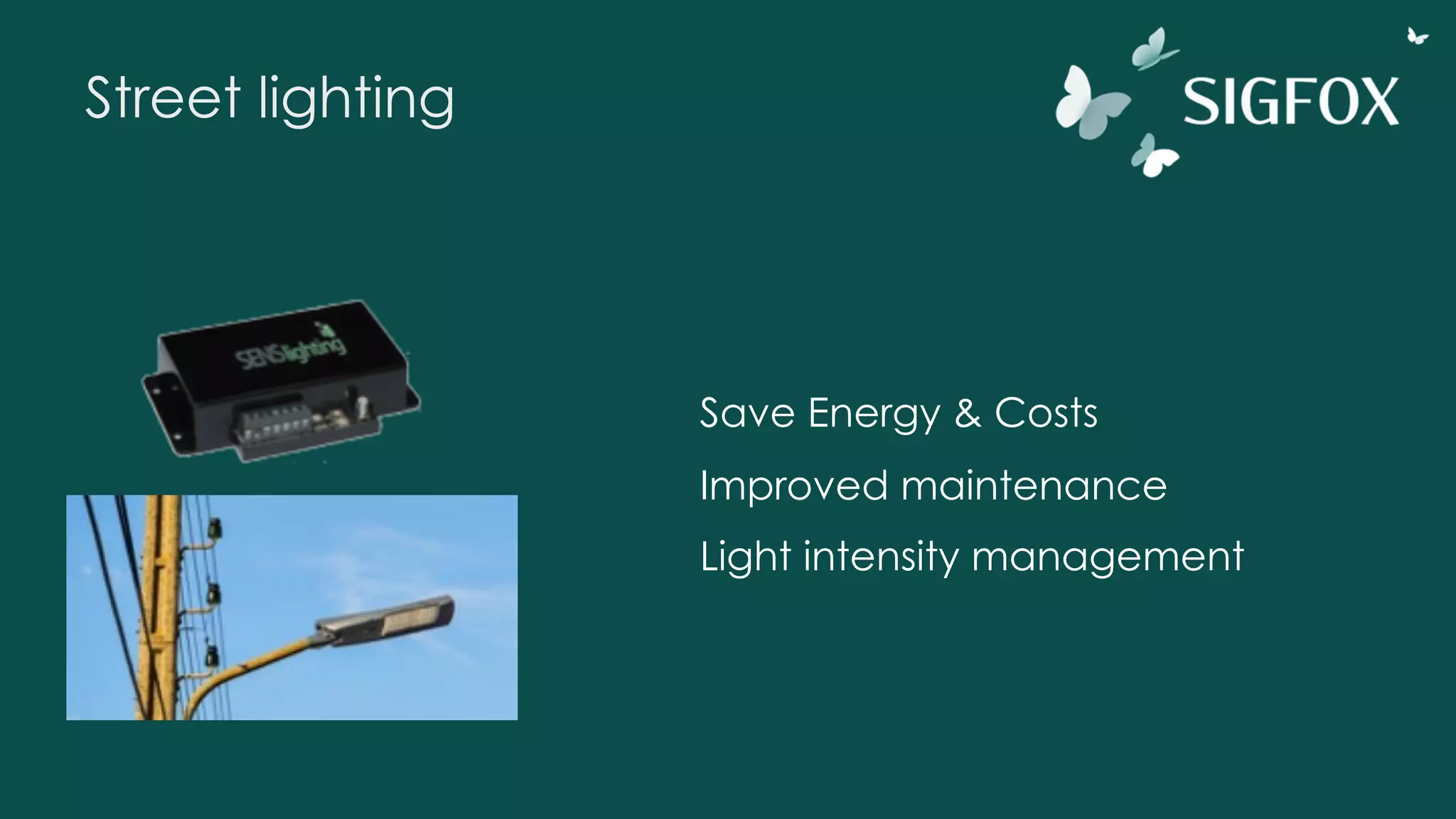 Street lighting
Save Energy & Costs
Improved maintenance
Light intensity management
 
