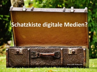Schatzkiste digitale Medien?
Photo credit: Pixabay (CC0)