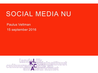 SOCIAL MEDIA NU
Paulus Veltman
15 september 2016
 