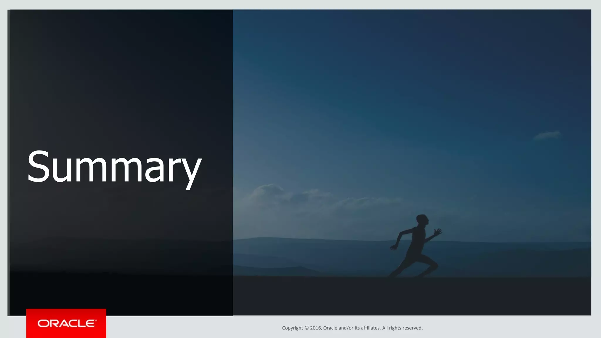 Copyright © 2016, Oracle and/or its affiliates. All rights reserved.
Summary
 