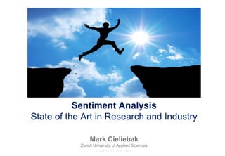 Sentiment Analysis
State of the Art in Research and Industry
16.9.2016 – SDS 2016 – Zurich
Mark Cieliebak
Zurich University of Applied Sciences
 