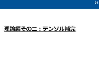 24
理論編その二：テンソル補完
 