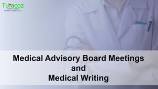 Medical Advisory Board Meetings
and
Medical Writing
 