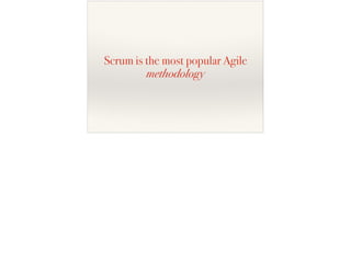 Scrum is the most popular Agile
methodology
 