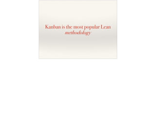 Kanban is the most popular Lean
methodology
 