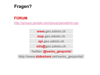 Fragen?
FORUM
http://groups.google.com/group/geoadmin-api