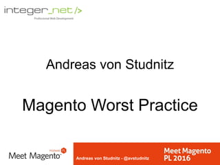 Andreas von Studnitz - @avstudnitz
Andreas von Studnitz
Magento Worst Practice
 