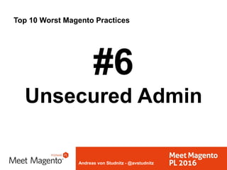 Andreas von Studnitz - @avstudnitz
Top 10 Worst Magento Practices
#6
Unsecured Admin
 