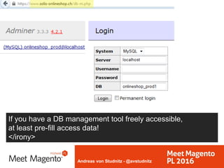 Andreas von Studnitz - @avstudnitz
If you have a DB management tool freely accessible,
at least pre-fill access data!
</ir...