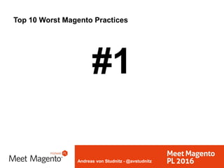 Andreas von Studnitz - @avstudnitz
Top 10 Worst Magento Practices
#1
 