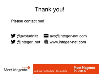 Andreas von Studnitz - @avstudnitz
Thank you!
PHOTO
Please contact me!
@integer_net www.integer-net.com
@avstudnitz avs@in...