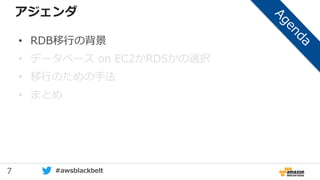 7 #awsblackbelt
アジェンダ
• RDB移行の背景
• データベース on EC2かRDSかの選択
• 移行のための手法
• まとめ
 