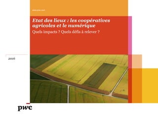 Etat des lieux : les coopératives
agricoles et le numérique
Quels impacts ? Quels défis à relever ?
www.pwc.com
2016
 