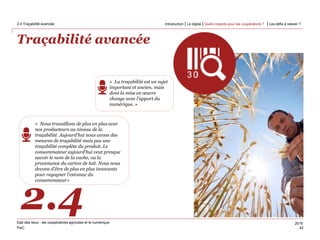 2016
PwC
Traçabilité avancée
42
2.4 Traçabilité avancée
Etat des lieux : les coopératives agricoles et le numérique
2.4
« ...