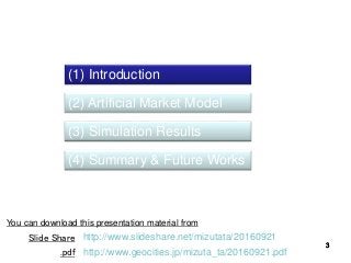 3333
(1) Introduction
(2) Artificial Market Model
(3) Simulation Results
(4) Summary & Future Works
You can download this ...
