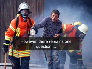 Was ist ihr sehnlichster Wunsch
brennenden Haus?
However, there remains one
question ...
 