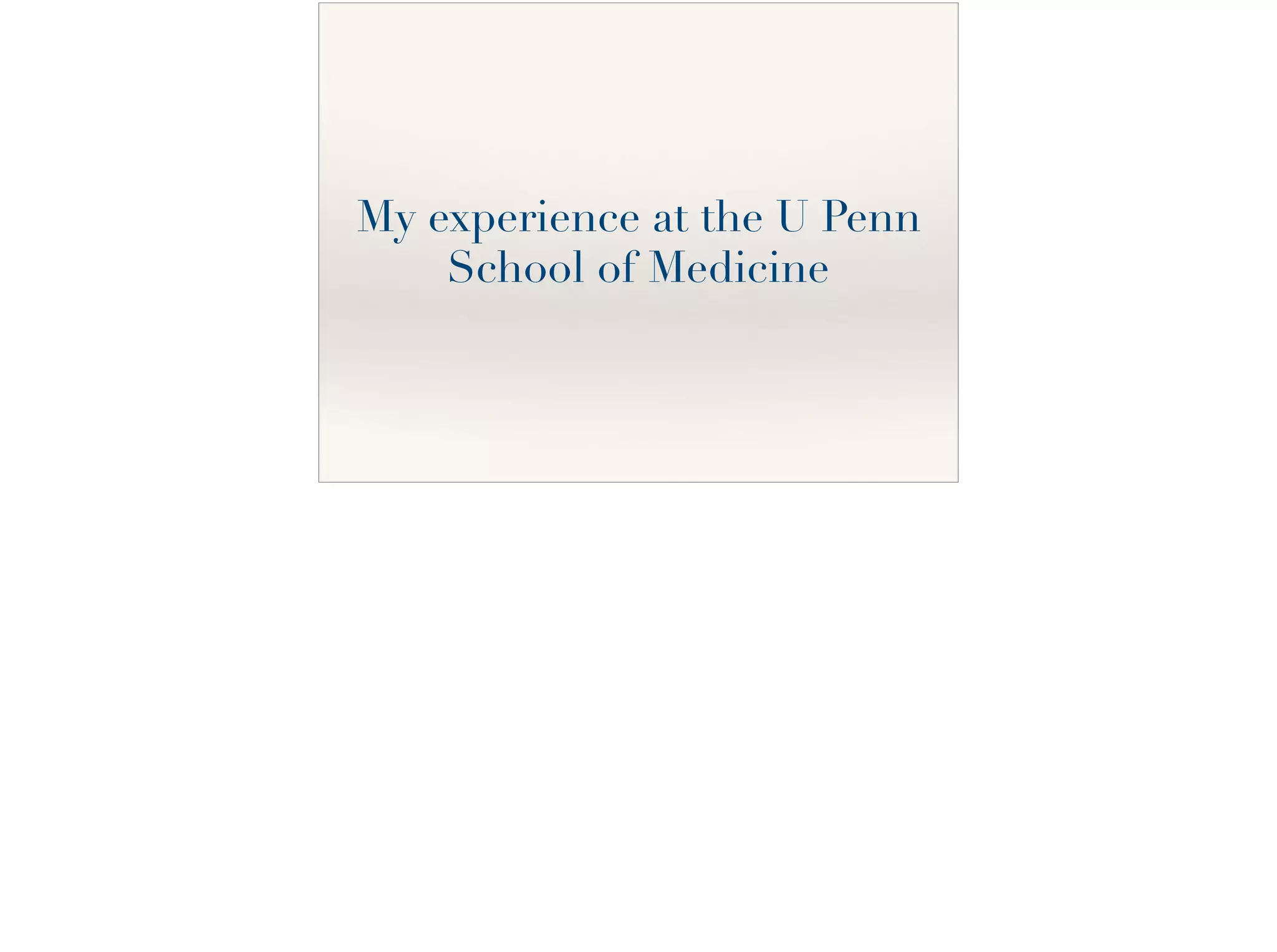 My experience at the U Penn
School of Medicine
 