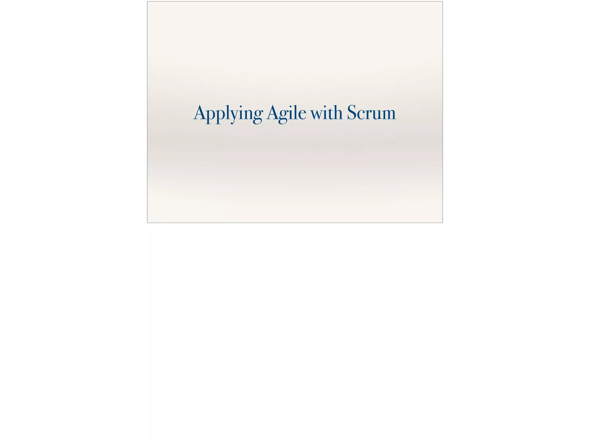 Applying Agile with Scrum
 