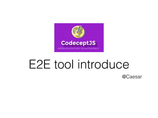 E2E tool introduce
@Caesar
 
