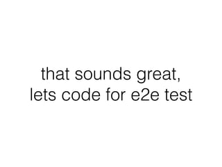 that sounds great,
lets code for e2e test
 