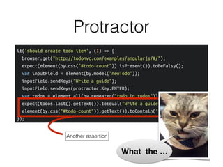 Protractor
Another assertion
What the …
 