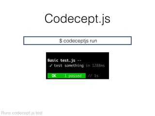 Codecept.js
$ codeceptjs run
Runs codecept.js test
 