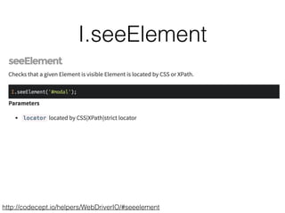 I.seeElement
http://codecept.io/helpers/WebDriverIO/#seeelement
 