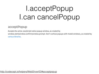 I.acceptPopup
I.can cancelPopup
http://codecept.io/helpers/WebDriverIO/#acceptpopup
 