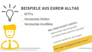 PROJEKTKOMMUNIKATIONBERATUNG JUDITH ANDRESEN 20
BEISPIELE AUS EUREM ALLTAG
_ WTFs
_ Versteckte Rollen
_ Versteckte Konflikte
 