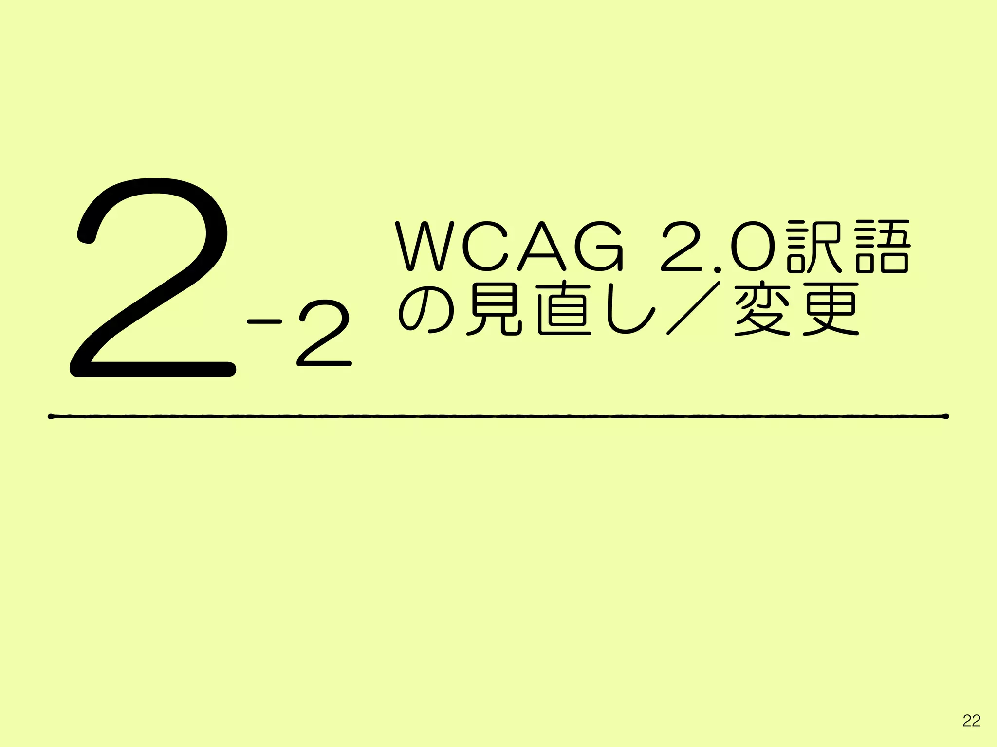 WCAG 2.0訳語
の見直し／変更
2
22
-2
 