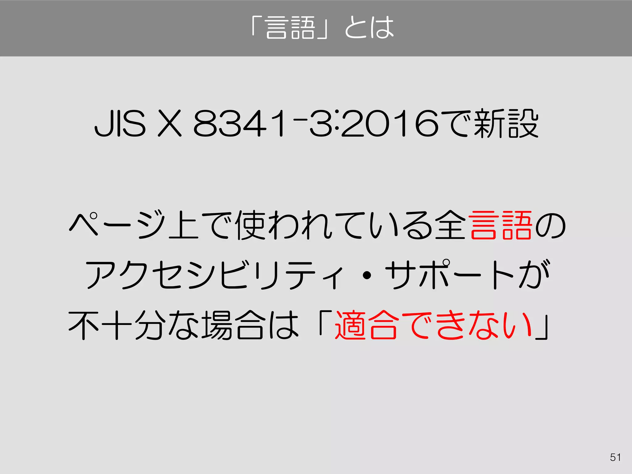 51
JIS X 8341-3:2016で新設
ページ上で使われている全言語の
アクセシビリティ・サポートが
不十分な場合は「適合できない」
「言語」とは
 