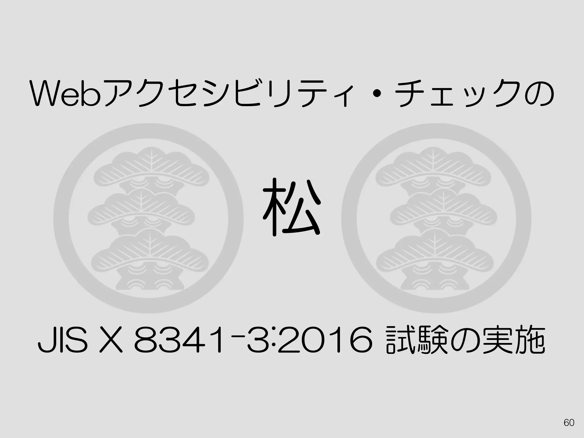 Webアクセシビリティ・チェックの
松
JIS X 8341-3:2016 試験の実施
60
 
