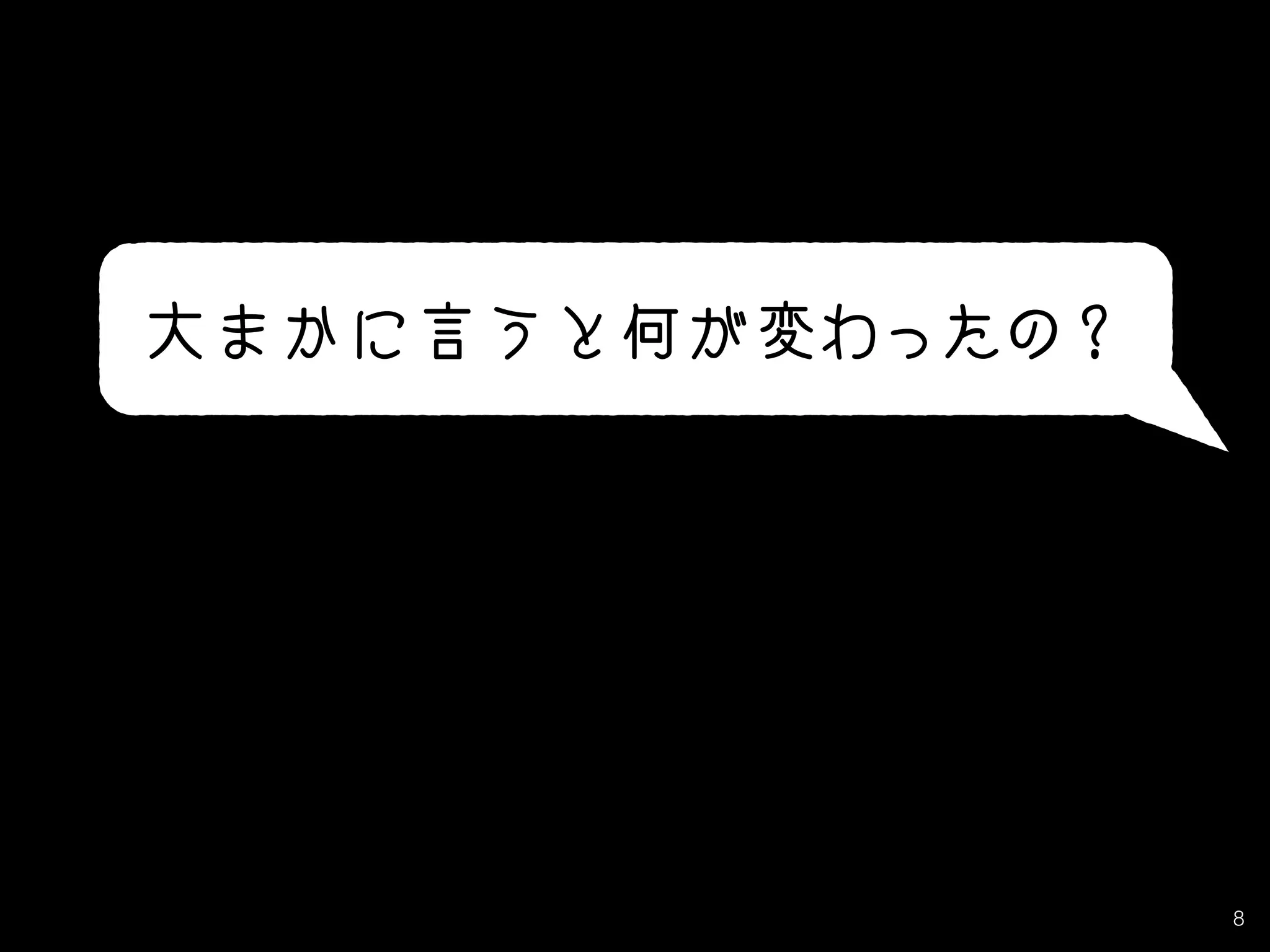 8
大まかに言うと何が変わったの？
 