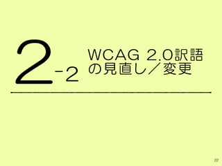 WCAG 2.0訳語
の見直し／変更
2
22
-2
 