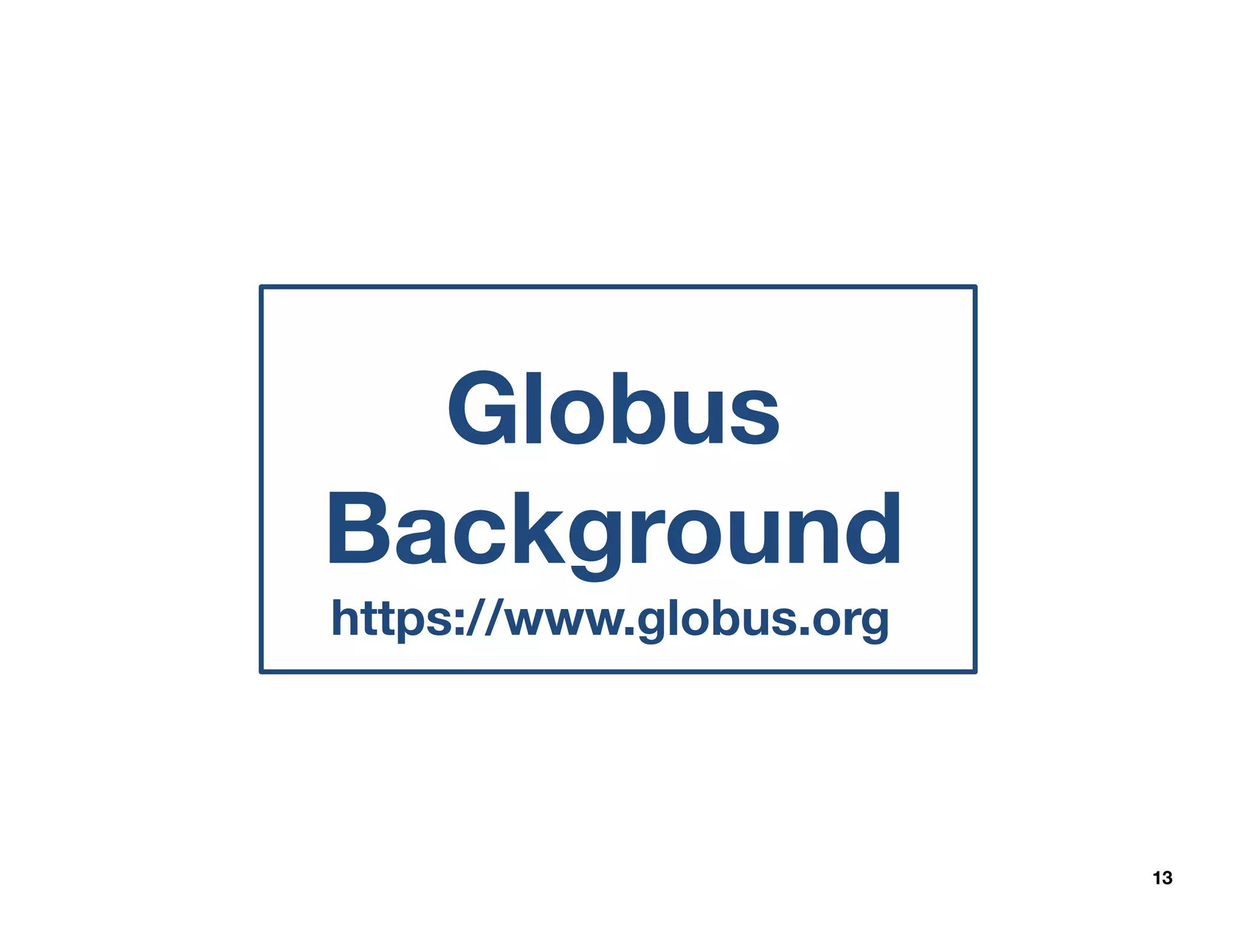 13
Globus
Background
https://www.globus.org
 